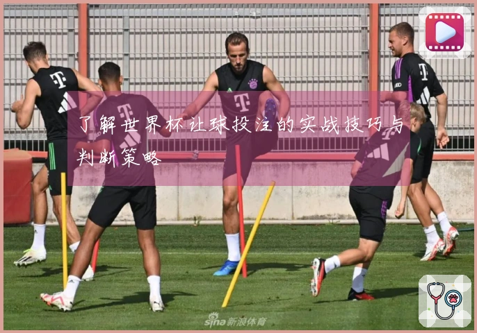 了解世界杯让球投注的实战技巧与判断策略